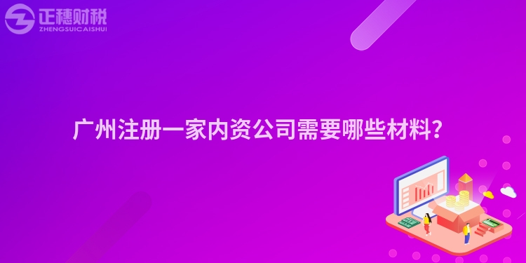 廣州注冊一家內資公司需要哪些材料？