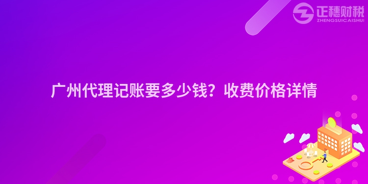 廣州代理記賬要多少錢？收費價格詳情