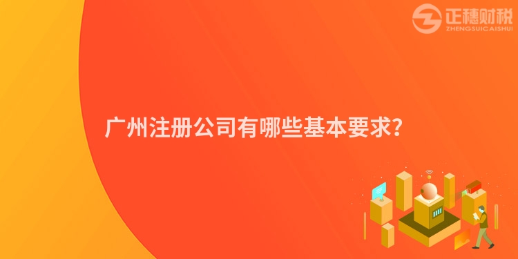廣州注冊(cè)公司有哪些基本要求？