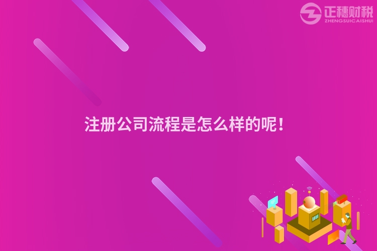 注冊公司流程是怎么樣的呢！