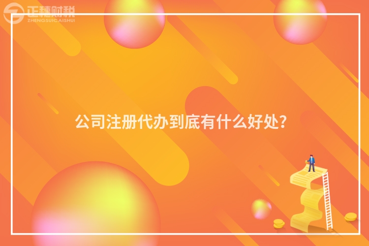 公司注冊代辦到底有什么好處？