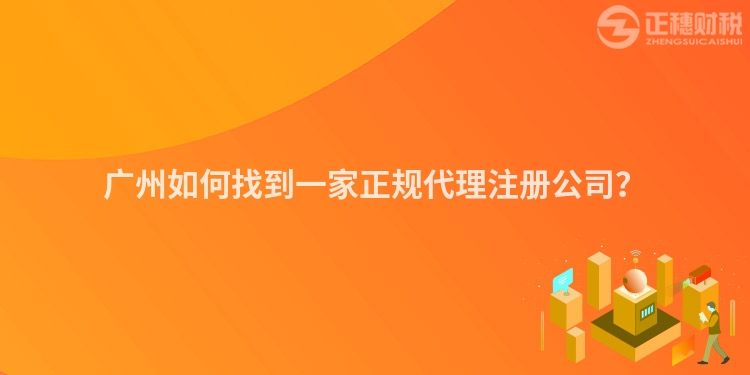 廣州如何找到一家正規代理注冊公司？