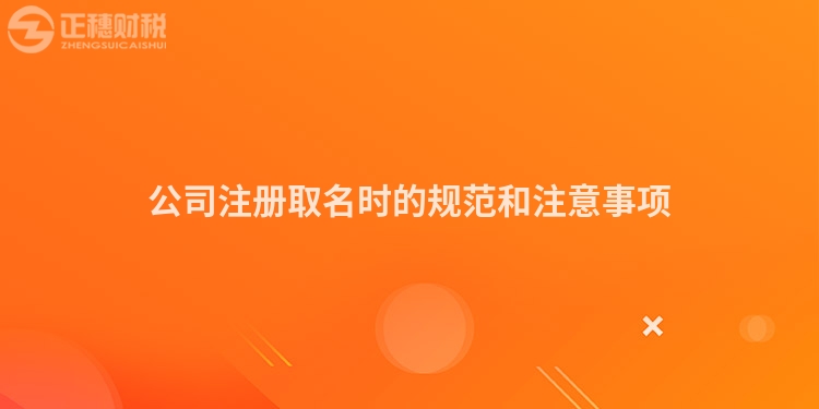 公司注冊取名時的規范和注意事項