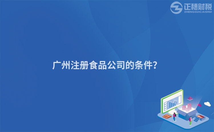 廣州注冊食品公司的條件？