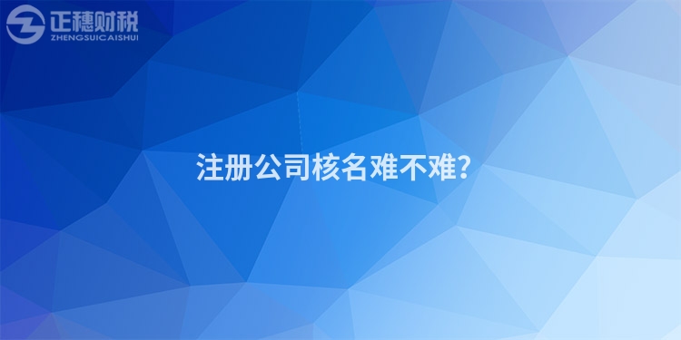 注冊公司核名難不難？