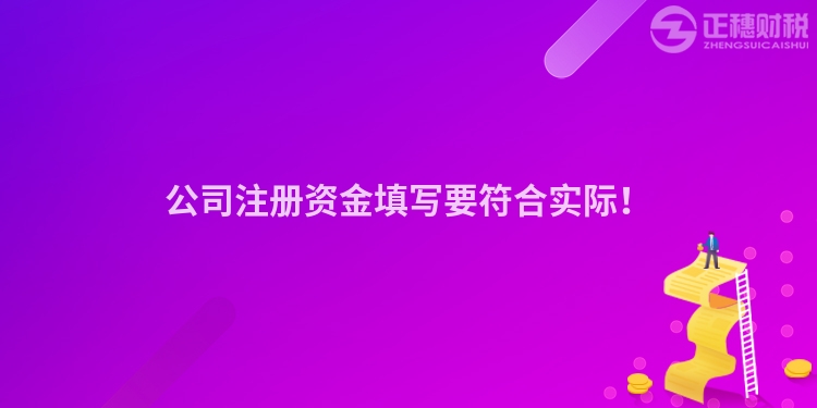 公司注冊資金填寫要符合實際！