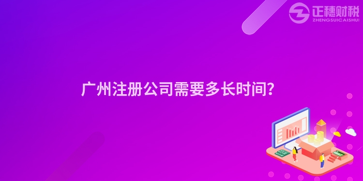 廣州注冊公司需要多長時間？
