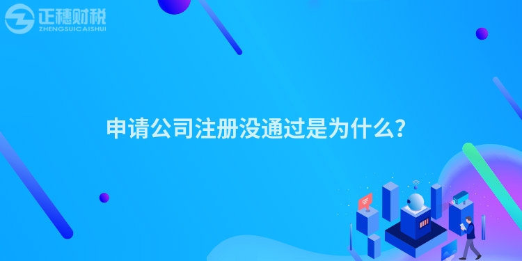 申請公司注冊沒通過是為什么？