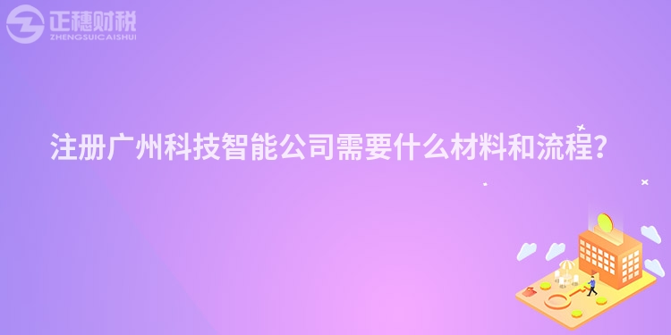 注冊廣州科技智能公司需要什么材料和流程？