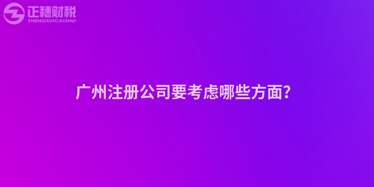 廣州注冊公司要考慮哪些方面？