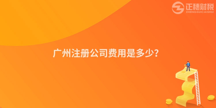 廣州注冊(cè)公司費(fèi)用是多少？