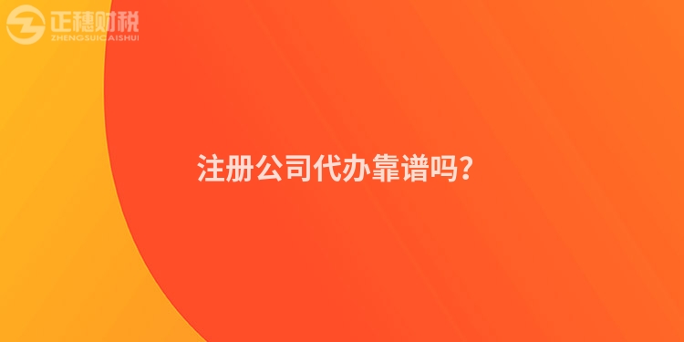 注冊公司代辦靠譜嗎？
