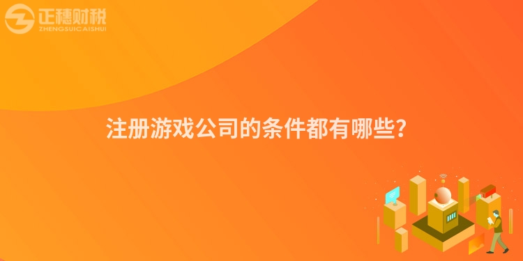 注冊游戲公司的條件都有哪些？