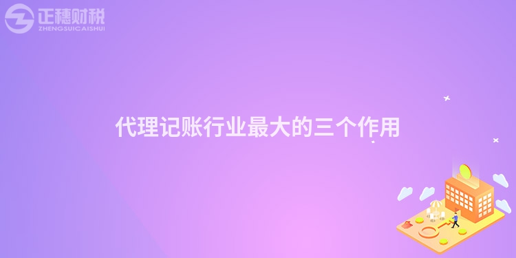 代理記賬行業(yè)最大的三個(gè)作用