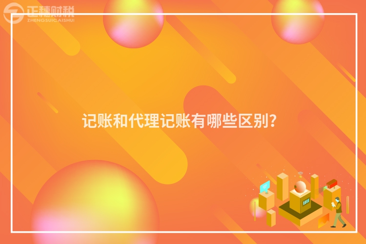 記賬和代理記賬有哪些區別？