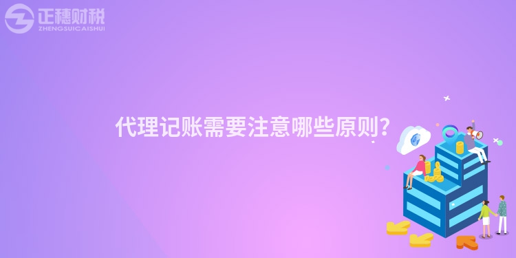 代理記賬需要注意哪些原則？