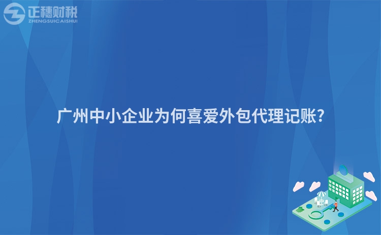 廣州中小企業為何喜愛外包代理記賬?