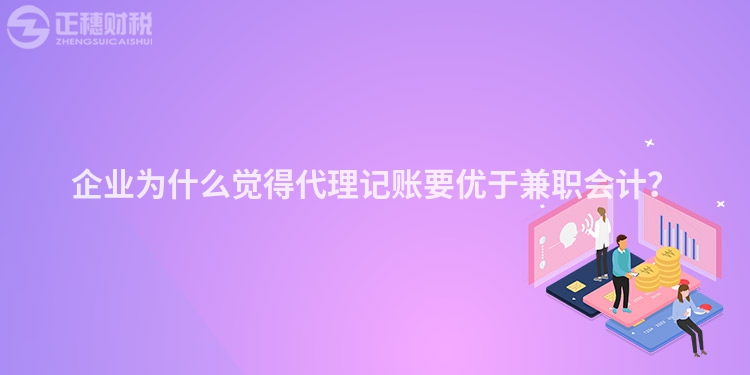 企業為什么覺得代理記賬要優于兼職會計？