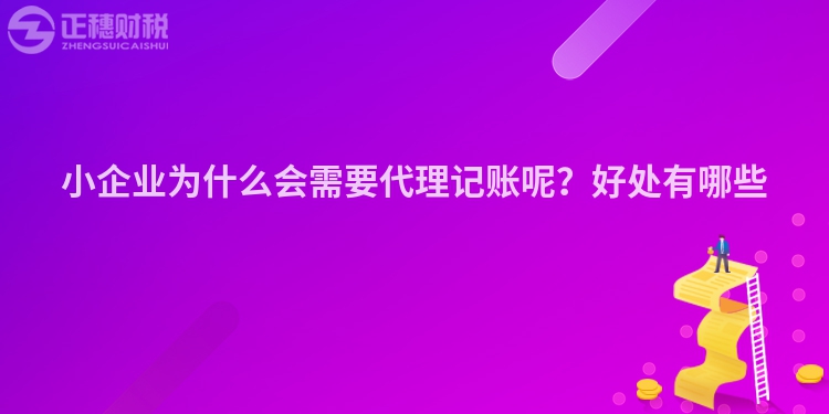 小企業為什么會需要代理記賬呢？好處有哪些