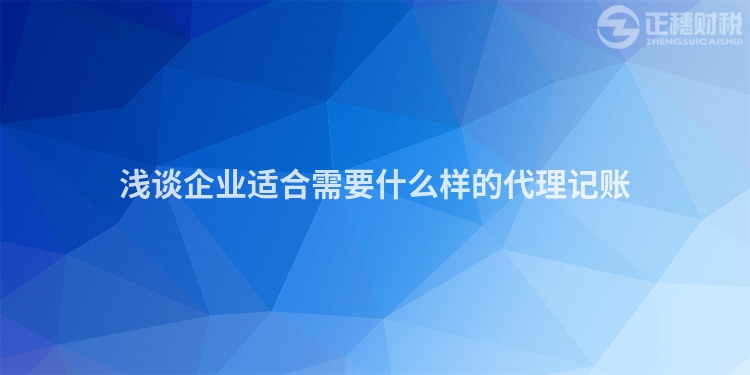 淺談企業適合需要什么樣的代理記賬