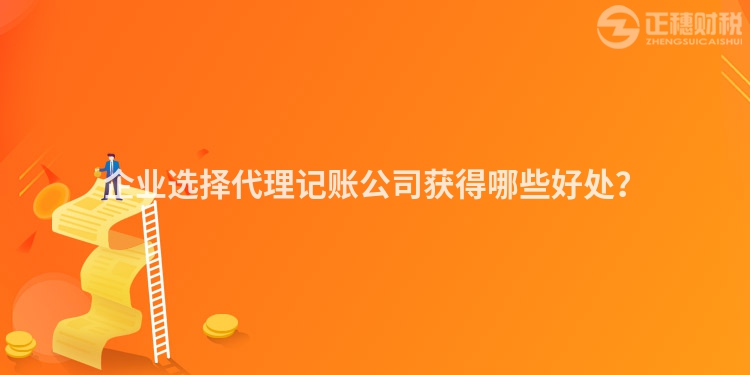 企業選擇代理記賬公司獲得哪些好處？
