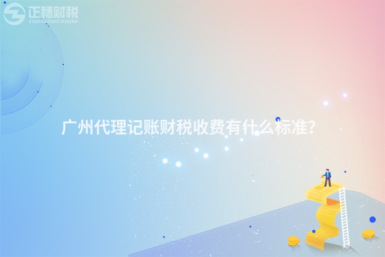 廣州代理記賬財稅收費有什么標準？