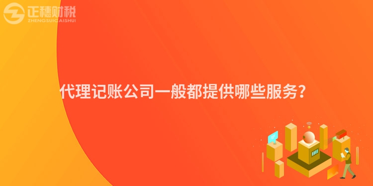 代理記賬公司一般都提供哪些服務？