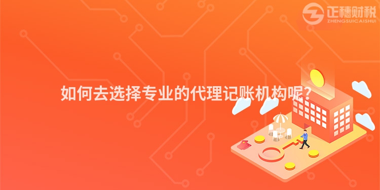 如何去選擇專業的代理記賬機構呢？