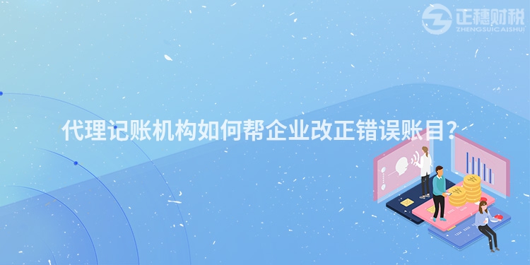 代理記賬機構如何幫企業改正錯誤賬目？