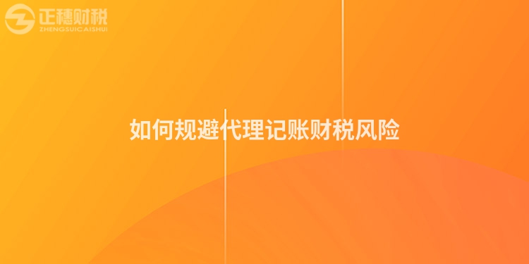如何規避代理記賬財稅風險