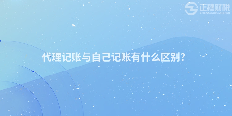 代理記賬與自己記賬有什么區別？