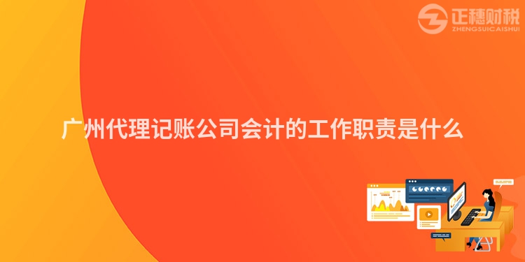 廣州代理記賬公司會計(jì)的工作職責(zé)是什么