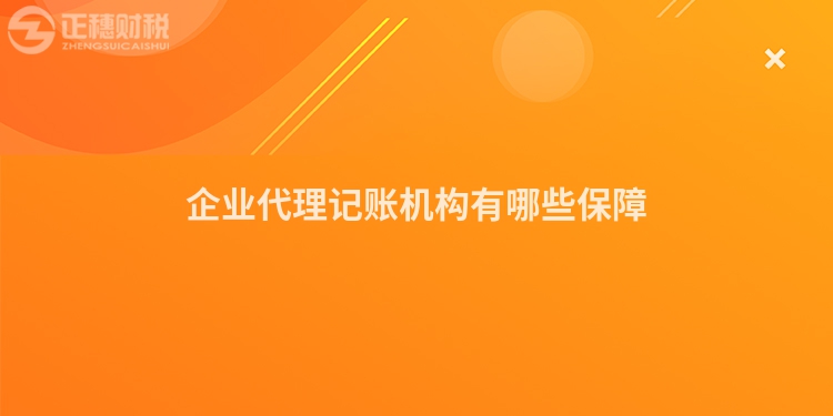 企業代理記賬機構有哪些保障