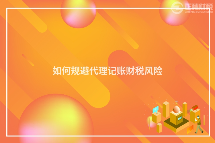 如何規避代理記賬財稅風險