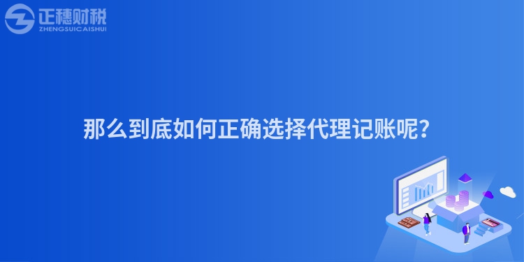 那么到底如何正確選擇代理記賬呢？