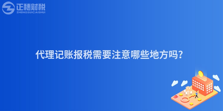 代理記賬報稅需要注意哪些地方嗎？