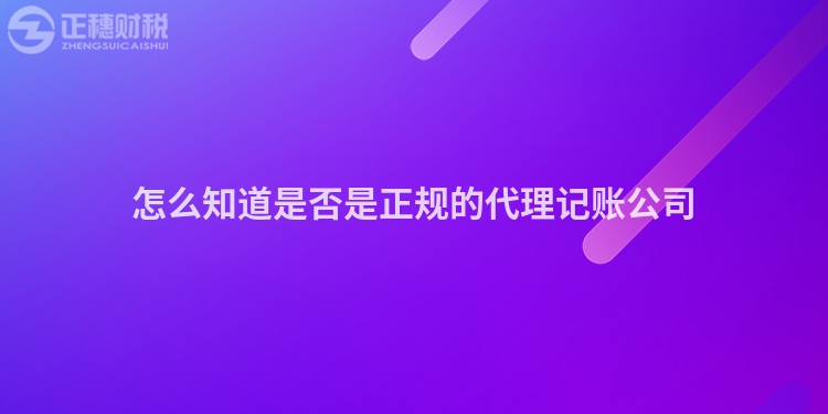 怎么知道是否是正規的代理記賬公司