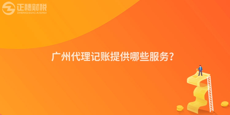 廣州代理記賬提供哪些服務？