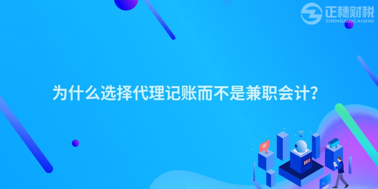 為什么選擇代理記賬而不是兼職會計？