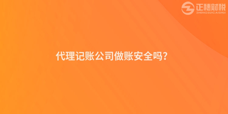 代理記賬公司做賬安全嗎？
