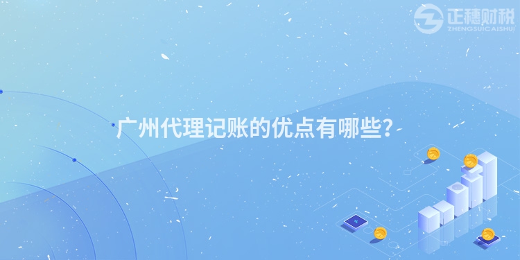 廣州代理記賬的優點有哪些？