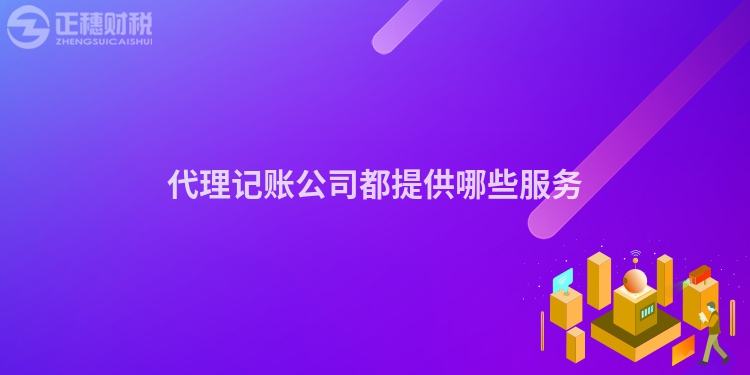 代理記賬公司都提供哪些服務