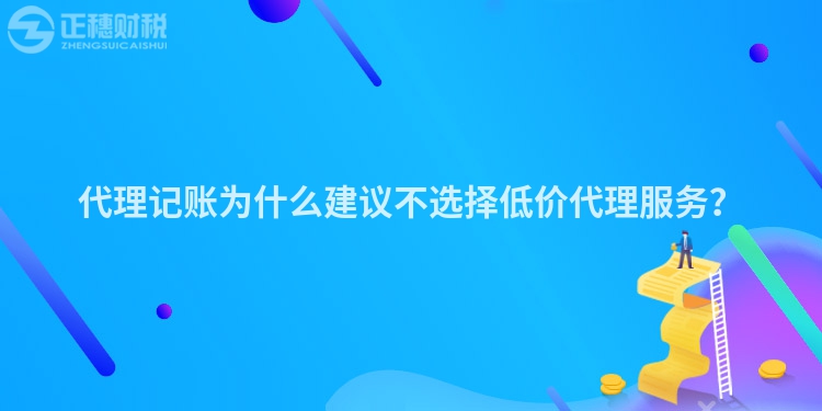 代理記賬為什么建議不選擇低價(jià)代理服務(wù)？