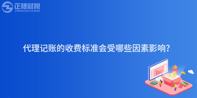 代理記賬的收費標準會受哪些因素影響？