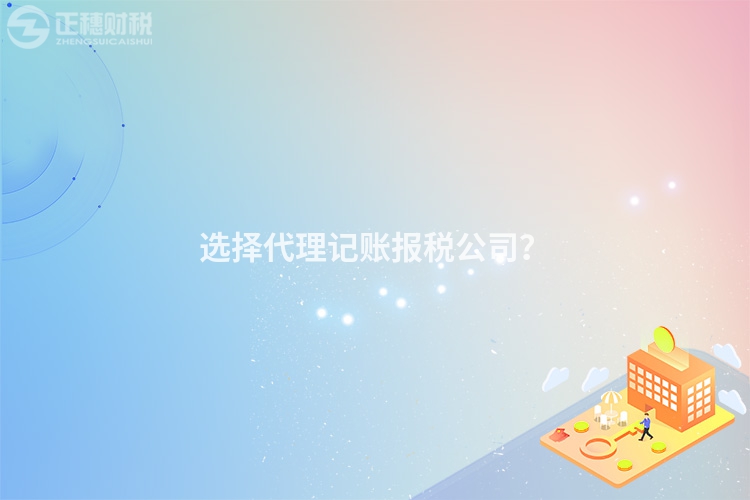 選擇代理記賬報(bào)稅公司？