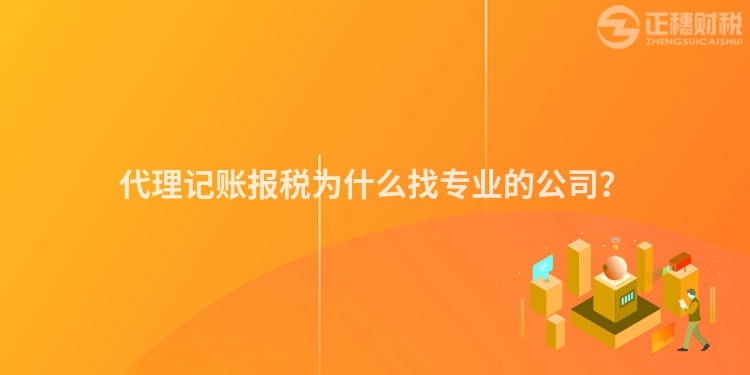 代理記賬報稅為什么找專業的公司？