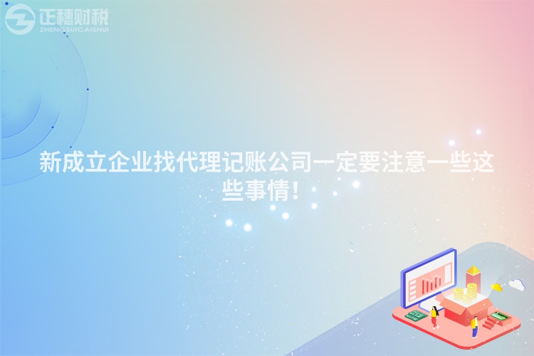 新成立企業找代理記賬公司一定要注意一些這些事情！