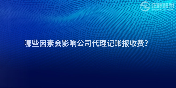 哪些因素會(huì)影響公司代理記賬報(bào)收費(fèi)？