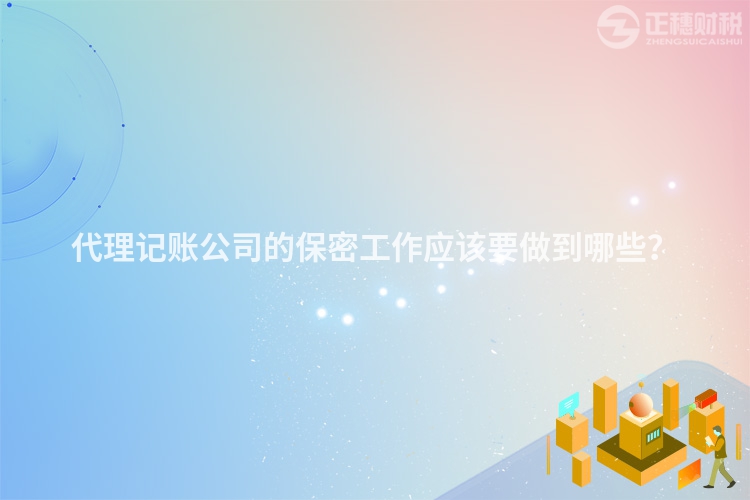 代理記賬公司的保密工作應該要做到哪些？