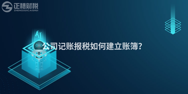 公司記賬報(bào)稅如何建立賬簿？